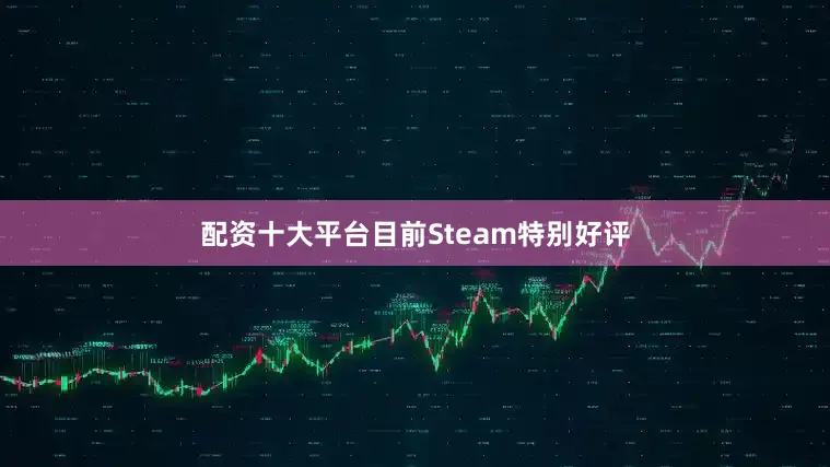 配资十大平台目前Steam特别好评