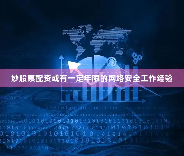 炒股票配资或有一定年限的网络安全工作经验