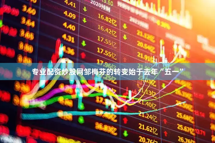 专业配资炒股网邹梅芬的转变始于去年“五一”