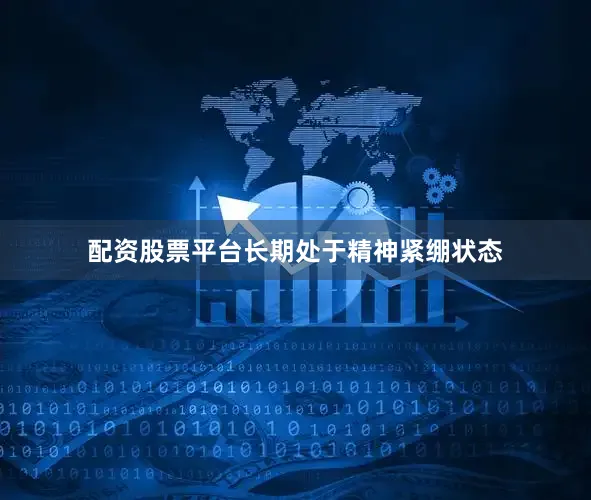 配资股票平台长期处于精神紧绷状态