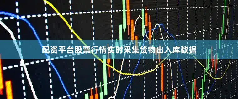 配资平台股票行情实时采集货物出入库数据