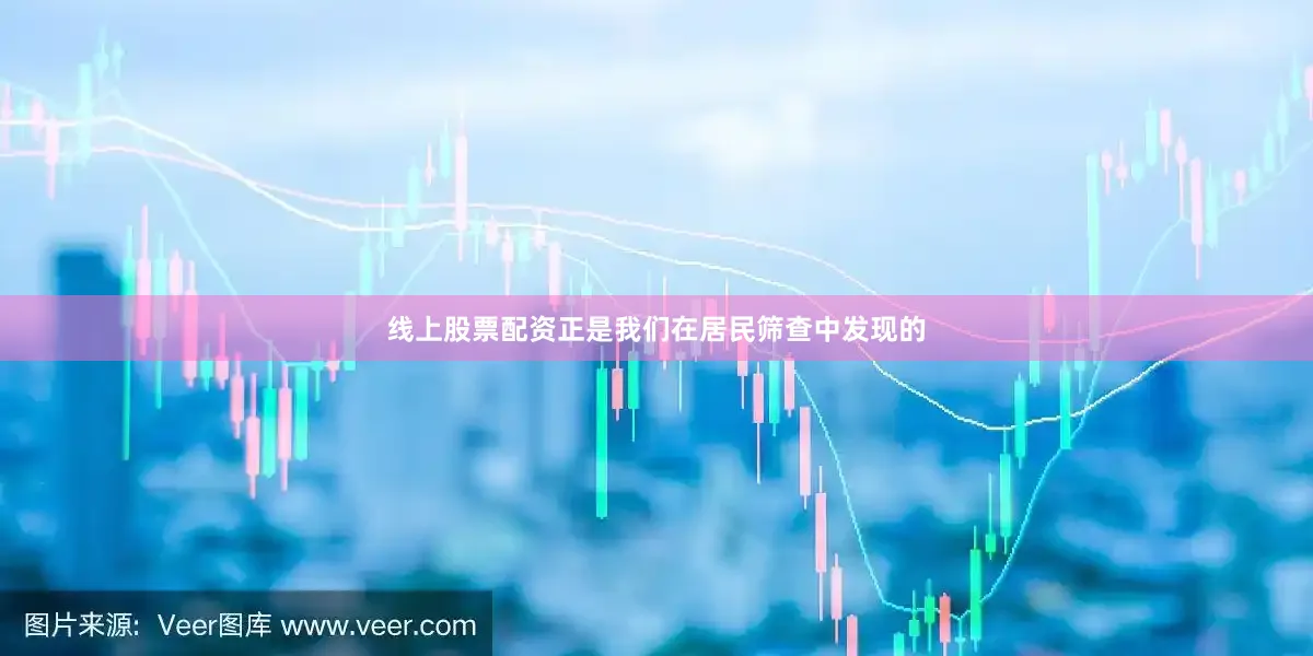 线上股票配资正是我们在居民筛查中发现的