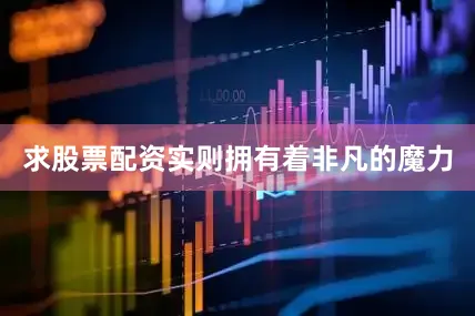求股票配资实则拥有着非凡的魔力