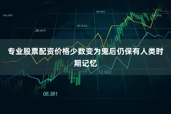 专业股票配资价格少数变为鬼后仍保有人类时期记忆