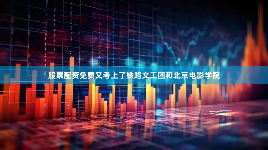 股票配资免费又考上了铁路文工团和北京电影学院