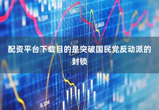 配资平台下载目的是突破国民党反动派的封锁